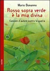 Rosso sopra verde è la mia divisa. Canzoni d'autore contro la guerra