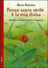 Rosso sopra verde è la mia divisa. Canzoni d'autore contro la guerra - Mario Bonanno - Libro BastogiLibri 2010, Lo scarabeo | Libraccio.it