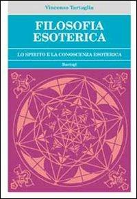 Filosofia esoterica. Lo spirito e la conoscenza esoterica - Vincenzo Tartaglia - Libro BastogiLibri 2012, Massoneria | Libraccio.it