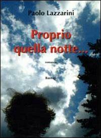 Proprio quella notte... - Paolo Lazzarini - Libro BastogiLibri 2010, Narratori italiani | Libraccio.it