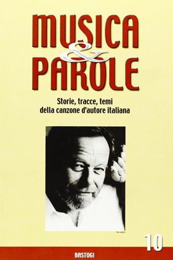 Musica e parole. Storie, tracce, temi della canzone d'autore italiana. Vol. 10  - Libro BastogiLibri 2010 | Libraccio.it