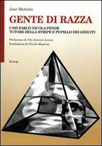 Gente di razza. Così parlò Nicola Pende tutore della stirpe e pupillo dei Gesuiti - José Mottola - Libro BastogiLibri 2010, Miscellanea | Libraccio.it