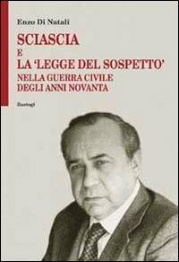 Sciascia e la «legge del sospetto» nella guerra civile degli anni Novanta - Enzo Di Natali - Libro BastogiLibri 2010, Miscellanea | Libraccio.it