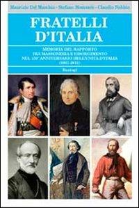 Fratelli d'Italia. Memoria del rapporto tra massoneria e Risorgimento nel 150° anniversario dell'Unità d'Italia (1861-2011) - Maurizio Del Maschio, Stefano Momentè, Claudio Nobbio - Libro BastogiLibri 2011, Massoneria | Libraccio.it