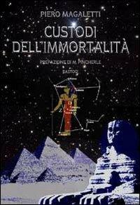 Custodi dell'immortalità - Piero Magaletti - Libro BastogiLibri 2011 | Libraccio.it