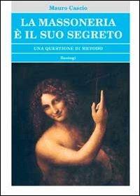 La massoneria è il suo segreto. Una questione di metodo - Mauro Cascio - Libro BastogiLibri 2011, Biblioteca massonica | Libraccio.it