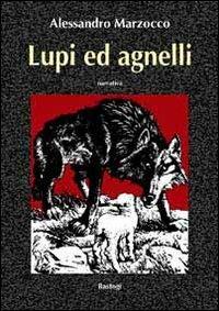 Lupi ed agnelli - Alessandro Marzocco - Libro BastogiLibri 2011, Narratori italiani | Libraccio.it
