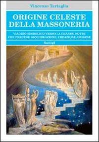 Origine celeste della massoneria - Vincenzo Tartaglia - Libro BastogiLibri 2011, Massoneria | Libraccio.it