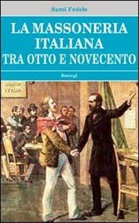 La massoneria italiana tra Otto e Novecento - Santi Fedele - Libro BastogiLibri 2011, Biblioteca massonica | Libraccio.it