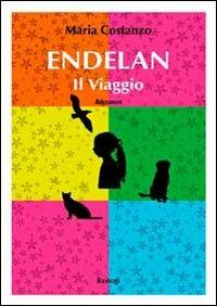 Endelan. Il viaggio - Maria Costanzo - Libro BastogiLibri 2011, Narratori italiani | Libraccio.it
