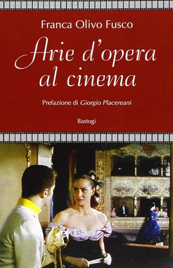 Arie d'opera al cinema - Franca Olivo Fusco - Libro BastogiLibri 2011 | Libraccio.it