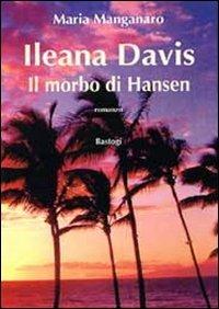 Ileana Davis il morbo di Hansen - Maria Manganaro - Libro BastogiLibri 2011, Narratori italiani | Libraccio.it