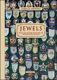 Jewels. Una collezione di medaglie massoniche inglesi. Ediz. illustrata - Isabella Groppali - Libro BastogiLibri 2011, Biblioteca massonica | Libraccio.it