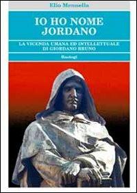 Io ho nome Jordano. La vicenda umana ed intellettuale di Giordano Bruno - Elio Mennella - Libro BastogiLibri 2011, Biblioteca massonica | Libraccio.it