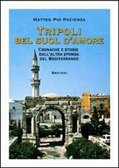 Tripoli bel suol d'amore. Cronache e storie dall'altra sponda del Mediterraneo