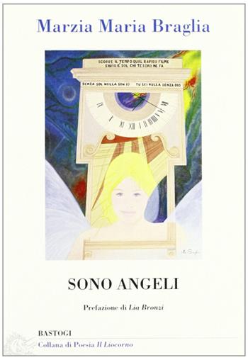 Sono angeli - Marzia M. Braglia - Libro BastogiLibri 2012, Il liocorno. Poeti del Novecento | Libraccio.it