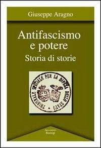 Antifascismo e potere. Storia di storie - Giuseppe Aragno - Libro BastogiLibri 2012, Argomenti | Libraccio.it