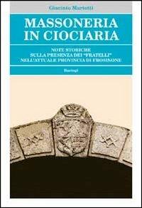 Massoneria in Ciociaria. Note storiche sulla presenza dei «fratelli» nell'attuale provincia di Frosinone - Giacinto Mariotti - Libro BastogiLibri 2012, Biblioteca massonica | Libraccio.it