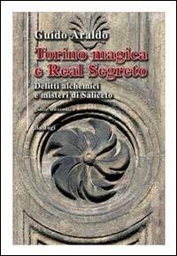 Torino magica e real segreto. Delitti alchemici e misteri di Saliceto - Guido Araldo - Libro BastogiLibri 2012, Il canapo | Libraccio.it
