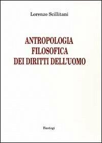 Antropologia filosofica dei diritti dell'uomo - Lorenzo Scillitani - Libro BastogiLibri 2012 | Libraccio.it