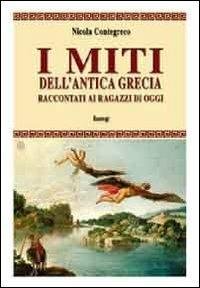 I miti dell'antica Grecia raccontati ai ragazzi di oggi - Nicola Contegreco - Libro BastogiLibri 2012 | Libraccio.it