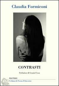 Contrasti - Claudia Formiconi - Libro BastogiLibri 2013, Il liocorno. Poeti del Novecento | Libraccio.it