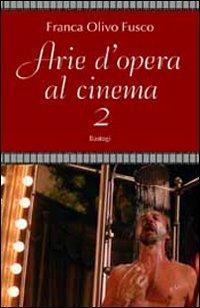Arie d'opera al cinema. Vol. 2 - Franca Olivo Fusco - Libro BastogiLibri 2013 | Libraccio.it