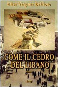 Come il cedro del Libano - Elisa V. Belfiore - Libro BastogiLibri 2013, Narratori italiani | Libraccio.it