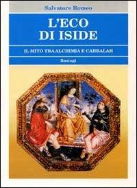 L'eco di Iside. Il mito tra alchimia e cabbalah - Salvatore Romeo - Libro BastogiLibri 2013, Esoterismo | Libraccio.it