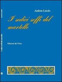 I sedici soffi del martello - Andrea Laiolo - Libro Edizioni dell'Orso 2007, La linea d'ombra. Poesia | Libraccio.it