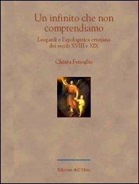 Un infinito che non comprendiamo. Leopardi e l'apologetica cristiana dei secoli XVIII e XIX - Chiara Fenoglio - Libro Edizioni dell'Orso 2008, In forma di parola | Libraccio.it