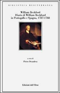 Diario di William Beckford. In Portogallo e in Spagna 1787-1788 - William Beckford - Libro Edizioni dell'Orso 2008, Biblioteca Mediterranea del Cammino | Libraccio.it