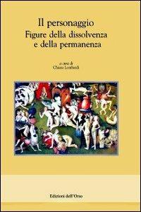 Il personaggio. Figure della dissolvenza e della permanenza  - Libro Edizioni dell'Orso 2008 | Libraccio.it