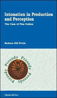 Intonation in production and perception. The case of Pisa italian - Barbara Gili Fivela - Libro Edizioni dell'Orso 2008, Memorie.Laborat.linguis.-Sc.Norm.Sup.Pisa | Libraccio.it