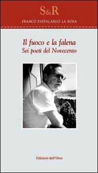 Il fuoco e la falena. Sei poeti del Novecento - Franco Pappalardo La Rosa - Libro Edizioni dell'Orso 2008, Studi e ricerche | Libraccio.it
