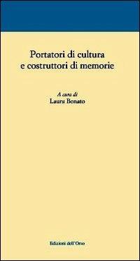 Portatori di cultura e costruttori di memorie - Laura Bonato - Libro Edizioni dell'Orso 2008, Corsi universitari | Libraccio.it