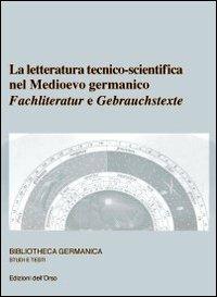La letteratura tecnico-scientifico nel Medioevo germanico. Fachliteratur e Gebrauchstexte. Ediz. multilingue - Letizia Vezzosi - Libro Edizioni dell'Orso 2009, Bibliotheca germanica. Studi e testi | Libraccio.it