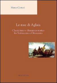 Le rose di Aglaia. Classicismo e dinamica storica fra settecento e ottocento - Marco Cerruti - Libro Edizioni dell'Orso 2010, Mnemosyne | Libraccio.it