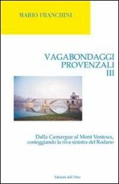 Vagabondaggi provenzali. Vol. 3: Dalla Camargue al Mont Ventoux, costeggiando la riva sinistra del Rodano.