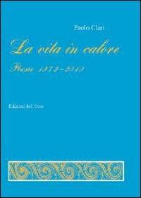 La vita in calore. Poesie (1972-2010) - Paolo Clari - Libro Edizioni dell'Orso 2010, La linea d'ombra. Poesia | Libraccio.it