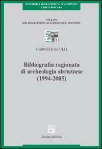 Bibliografia ragionata di archeologia abruzzese (1994-2005) - Gabriele Iaculli - Libro Edizioni dell'Orso 2010, Dip. studi classici. Archeologia | Libraccio.it