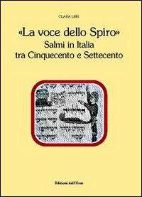 La voce dello spiro. Salmi in Italia tra Cinquecento e Settecento - Clara Leri - Libro Edizioni dell'Orso 2011, Contributi e proposte | Libraccio.it