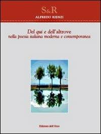 Del qui e dell'altrove. Nella poesia italiana moderna e contemporanea - Alfredo Rienzi - Libro Edizioni dell'Orso 2011, Studi e ricerche | Libraccio.it