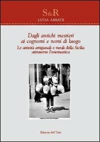 Dagli antichi mestieri ai cognomi e nomi di luogo. Le attività artigianali e rurali della Sicilia attraverso l'onomastica - Lucia Abbate - Libro Edizioni dell'Orso 2011, Studi e ricerche | Libraccio.it