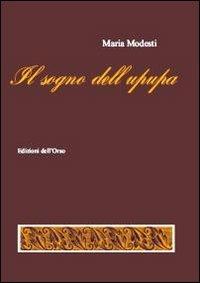 Il sogno dell'upupa - Maria Modesti - Libro Edizioni dell'Orso 2011, La linea d'ombra. Sez. seconda:narrativa | Libraccio.it