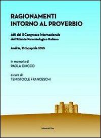 Ragionamenti intorno al proverbio. Atti del 2° Congresso internazionale dell'atlante paremiologico italiano (Andria, 21-24 aprile)  - Libro Edizioni dell'Orso 2011, Centro interuniv.geoparemiologia-Un.Firen | Libraccio.it