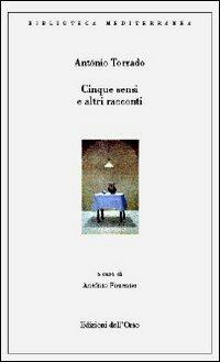 Cinque sensi e altri racconti - António Torraco - Libro Edizioni dell'Orso 2012, Biblioteca mediterranea. Testi | Libraccio.it