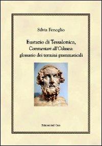 Eustazio di Tessalonica, commentari all'Odissea. Glossario dei termini grammaticali - Silvia Fenoglio - Libro Edizioni dell'Orso 2012, Hellenica | Libraccio.it