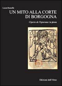 Un mito alla corte di Borgogna. Ciperis De Vignevaux in prosa - Laura Ramello - Libro Edizioni dell'Orso 2012, Scrittura e scrittori. Monografica | Libraccio.it