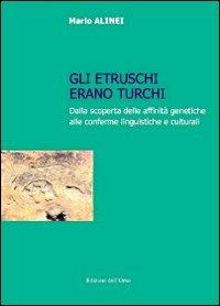 Gli Etruschi erano turchi. Dalla scoperta delle affinità genetiche alle conferme linguistiche e culturali - Mario Alinei - Libro Edizioni dell'Orso 2013, Lingua, cultura, territorio | Libraccio.it